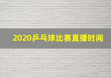 2020乒乓球比赛直播时间