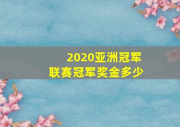 2020亚洲冠军联赛冠军奖金多少