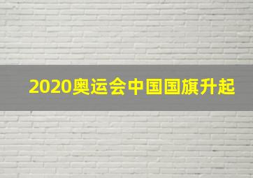 2020奥运会中国国旗升起