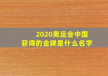 2020奥运会中国获得的金牌是什么名字