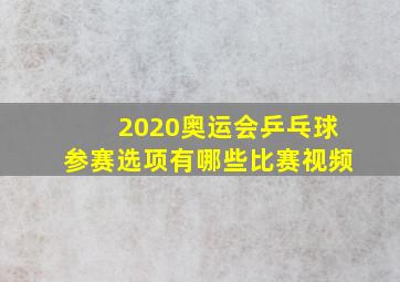 2020奥运会乒乓球参赛选项有哪些比赛视频