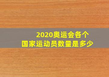 2020奥运会各个国家运动员数量是多少