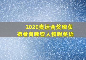 2020奥运会奖牌获得者有哪些人物呢英语