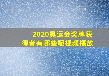 2020奥运会奖牌获得者有哪些呢视频播放