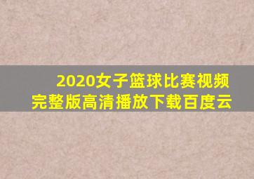 2020女子篮球比赛视频完整版高清播放下载百度云