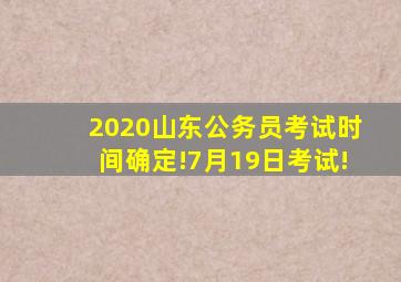 2020山东公务员考试时间确定!7月19日考试!