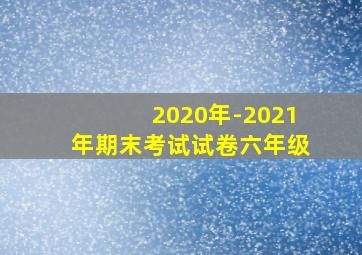 2020年-2021年期末考试试卷六年级