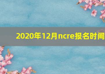 2020年12月ncre报名时间