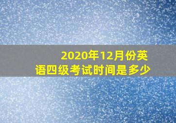 2020年12月份英语四级考试时间是多少