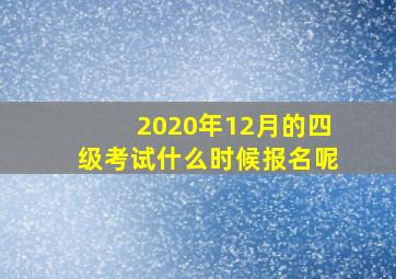 2020年12月的四级考试什么时候报名呢