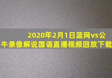 2020年2月1日篮网vs公牛录像解说国语直播视频回放下载