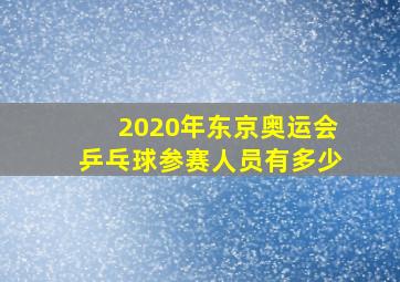 2020年东京奥运会乒乓球参赛人员有多少