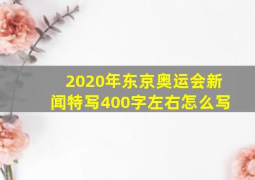 2020年东京奥运会新闻特写400字左右怎么写