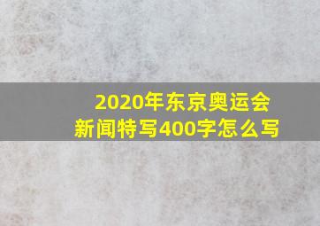 2020年东京奥运会新闻特写400字怎么写