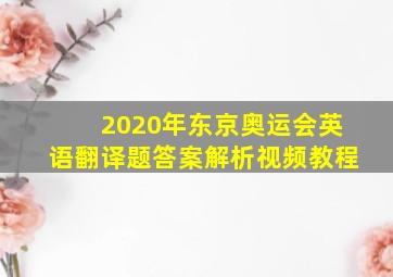 2020年东京奥运会英语翻译题答案解析视频教程