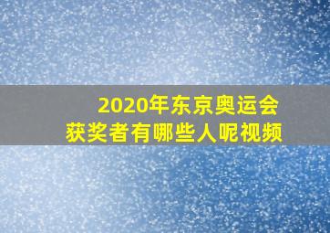 2020年东京奥运会获奖者有哪些人呢视频