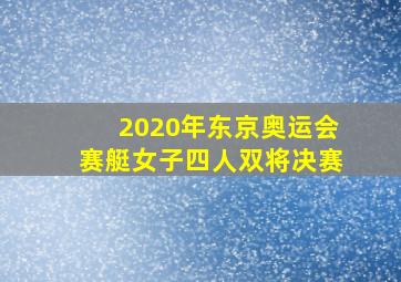 2020年东京奥运会赛艇女子四人双将决赛