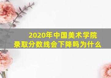 2020年中国美术学院录取分数线会下降吗为什么