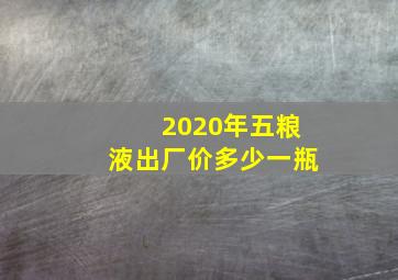 2020年五粮液出厂价多少一瓶