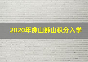 2020年佛山狮山积分入学