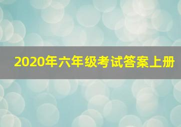 2020年六年级考试答案上册