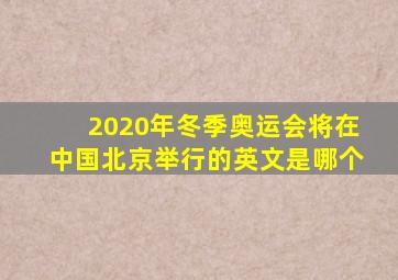 2020年冬季奥运会将在中国北京举行的英文是哪个