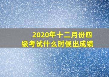 2020年十二月份四级考试什么时候出成绩