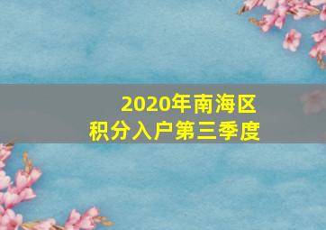 2020年南海区积分入户第三季度