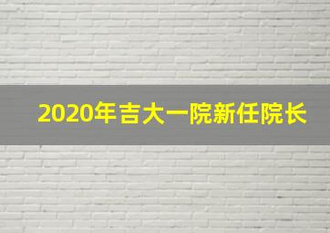 2020年吉大一院新任院长