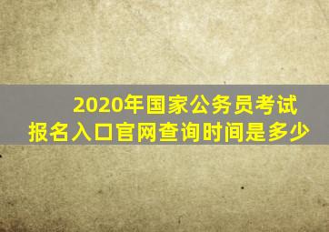 2020年国家公务员考试报名入口官网查询时间是多少