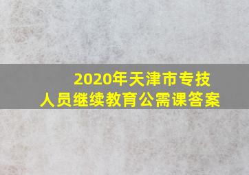 2020年天津市专技人员继续教育公需课答案