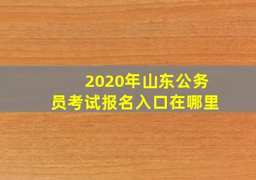 2020年山东公务员考试报名入口在哪里