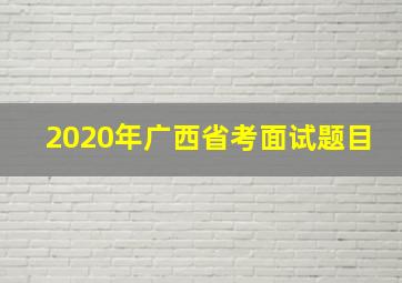 2020年广西省考面试题目