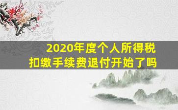 2020年度个人所得税扣缴手续费退付开始了吗