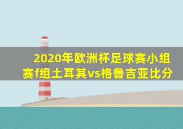 2020年欧洲杯足球赛小组赛f组土耳其vs格鲁吉亚比分