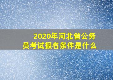 2020年河北省公务员考试报名条件是什么