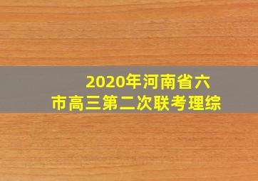 2020年河南省六市高三第二次联考理综