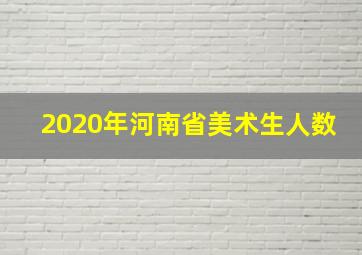 2020年河南省美术生人数