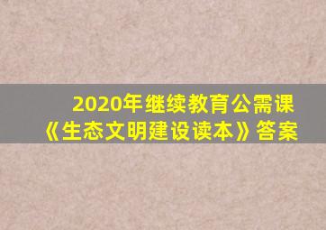 2020年继续教育公需课《生态文明建设读本》答案