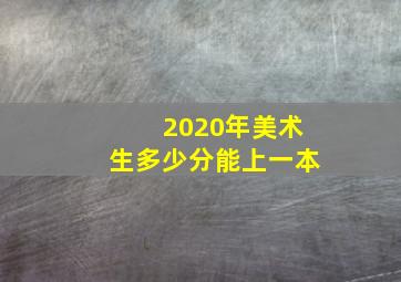 2020年美术生多少分能上一本