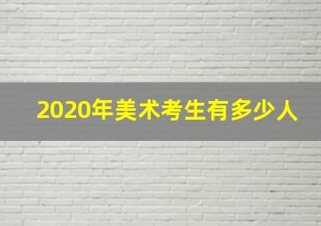 2020年美术考生有多少人