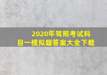 2020年驾照考试科目一模拟题答案大全下载