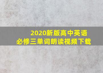 2020新版高中英语必修三单词朗读视频下载