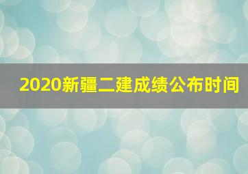 2020新疆二建成绩公布时间