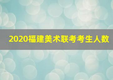 2020福建美术联考考生人数