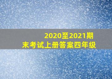 2020至2021期末考试上册答案四年级