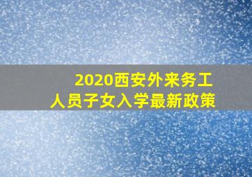 2020西安外来务工人员子女入学最新政策