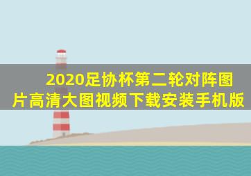 2020足协杯第二轮对阵图片高清大图视频下载安装手机版