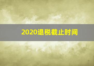 2020退税截止时间