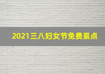 2021三八妇女节免费景点